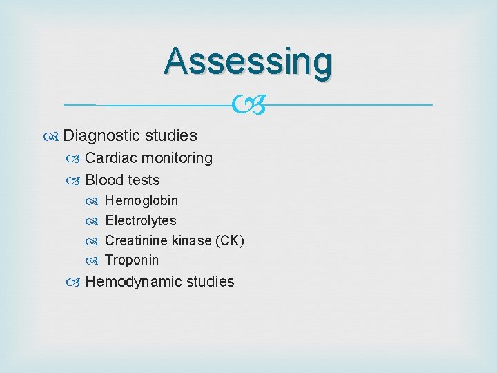 Assessing Diagnostic studies Cardiac monitoring Blood tests Hemoglobin Electrolytes Creatinine kinase (CK) Troponin Hemodynamic