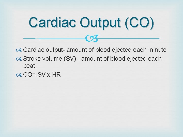 Cardiac Output (CO) Cardiac output- amount of blood ejected each minute Stroke volume (SV)