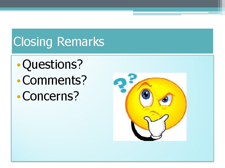 Closing Remarks • Questions? • Comments? • Concerns? Closing Remarks • Questions? • Comments? • Concerns?
