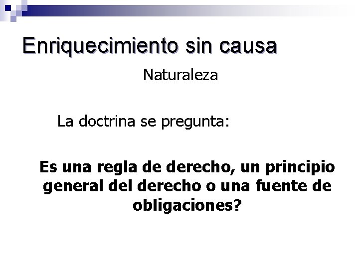 Enriquecimiento sin causa Naturaleza La doctrina se pregunta: Es una regla de derecho, un