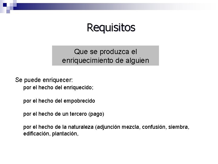 Requisitos Que se produzca el enriquecimiento de alguien Se puede enriquecer: por el hecho