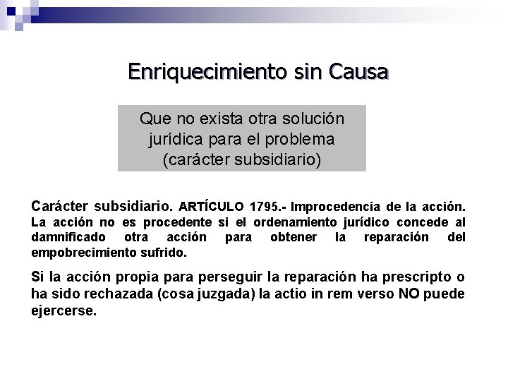 Enriquecimiento sin Causa Que no exista otra solución jurídica para el problema (carácter subsidiario)