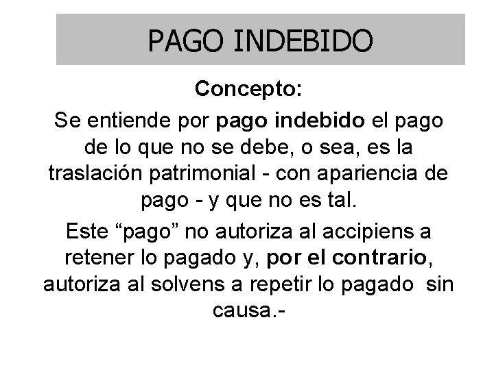 PAGO INDEBIDO Concepto: Se entiende por pago indebido el pago de lo que no