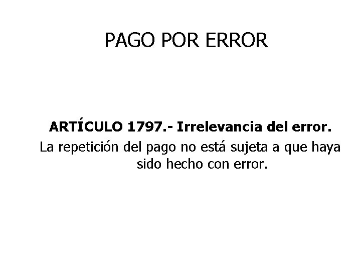 PAGO POR ERROR ARTÍCULO 1797. - Irrelevancia del error. La repetición del pago no