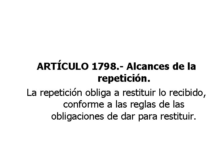 ARTÍCULO 1798. - Alcances de la repetición. La repetición obliga a restituir lo recibido,