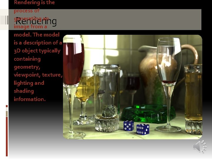Rendering is the process of generating an image from a model. The model is