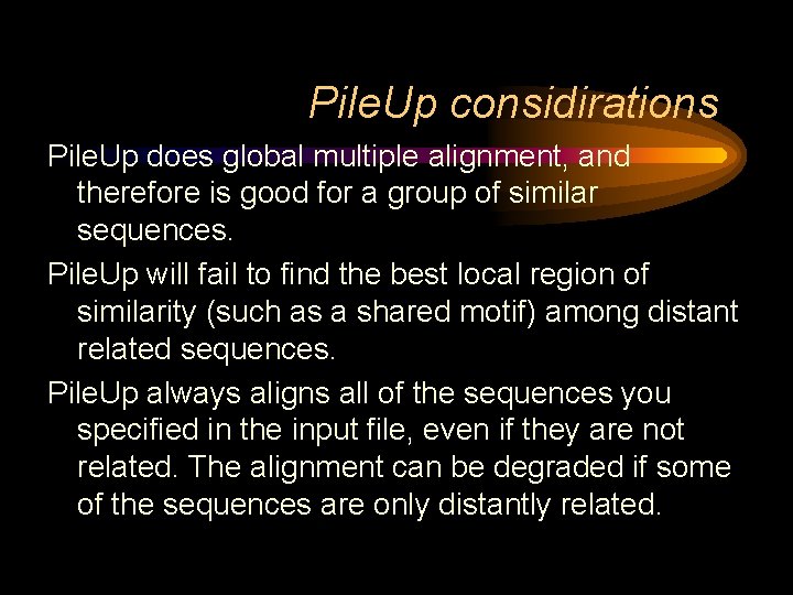 Pile. Up considirations Pile. Up does global multiple alignment, and therefore is good for