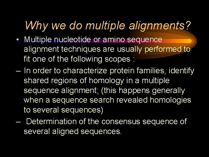 Why we do multiple alignments? • Multiple nucleotide or amino sequence alignment techniques are