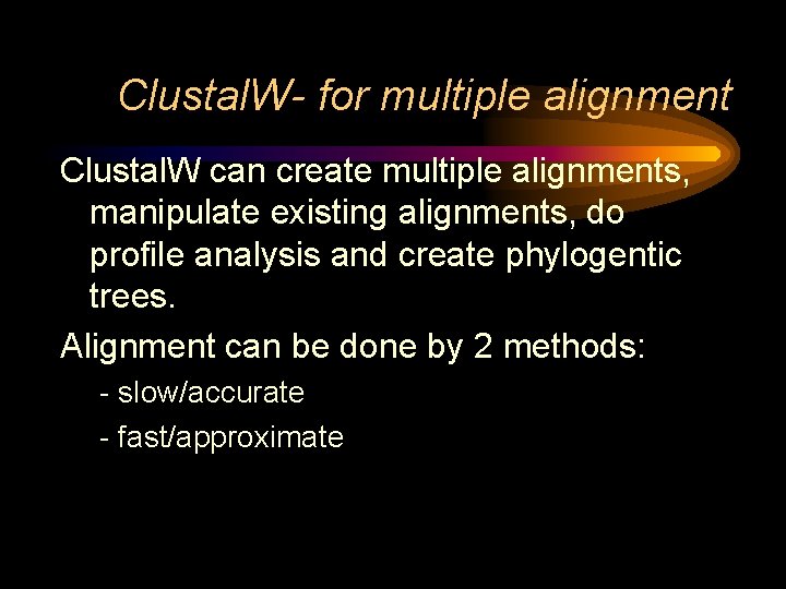 Clustal. W- for multiple alignment Clustal. W can create multiple alignments, manipulate existing alignments,