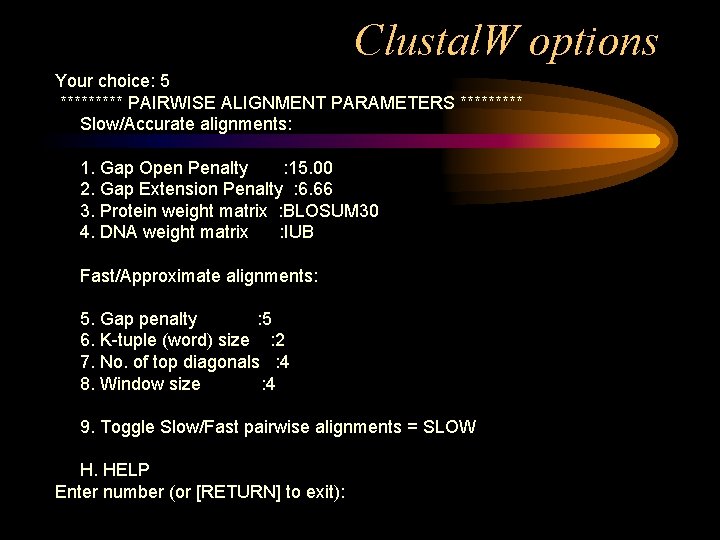 Clustal. W options Your choice: 5 ***** PAIRWISE ALIGNMENT PARAMETERS ***** Slow/Accurate alignments: 1.