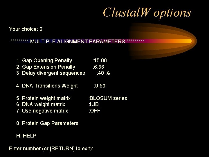 Clustal. W options Your choice: 6 ***** MULTIPLE ALIGNMENT PARAMETERS ***** 1. Gap Opening