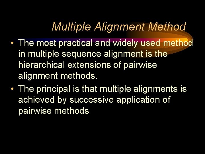 Multiple Alignment Method • The most practical and widely used method in multiple sequence