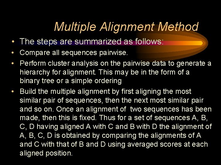 Multiple Alignment Method • The steps are summarized as follows: • Compare all sequences