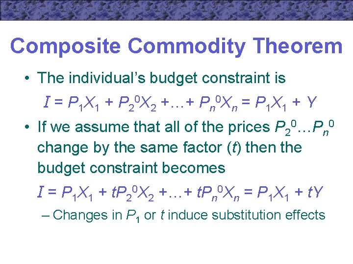 Composite Commodity Theorem • The individual’s budget constraint is I = P 1 X