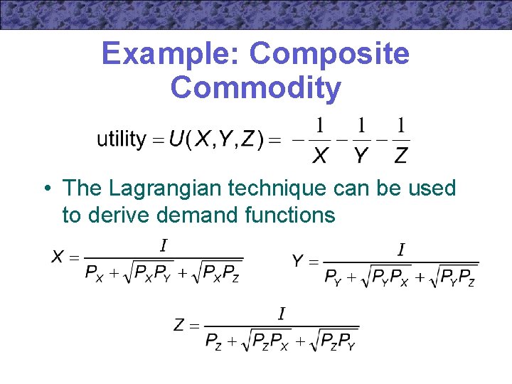 Example: Composite Commodity • The Lagrangian technique can be used to derive demand functions