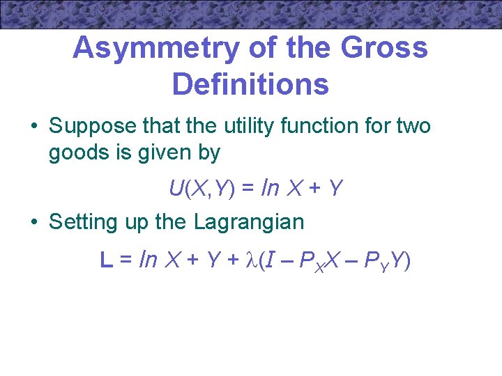 Asymmetry of the Gross Definitions • Suppose that the utility function for two goods