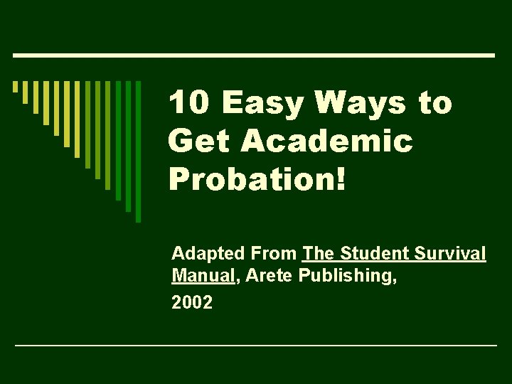 10 Easy Ways to Get Academic Probation! Adapted From The Student Survival Manual, Arete