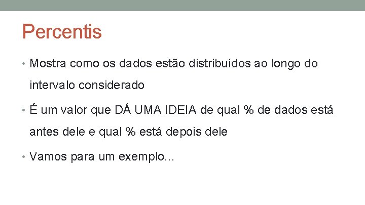 Percentis • Mostra como os dados estão distribuídos ao longo do intervalo considerado •