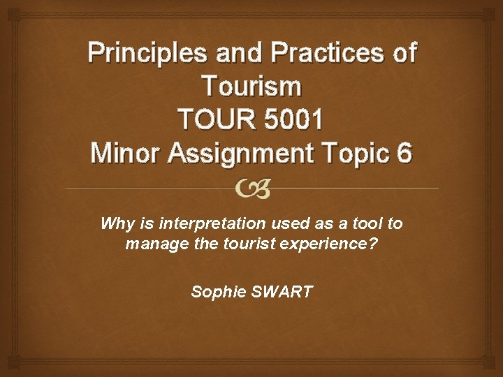 Principles and Practices of Tourism TOUR 5001 Minor Assignment Topic 6 Why is interpretation