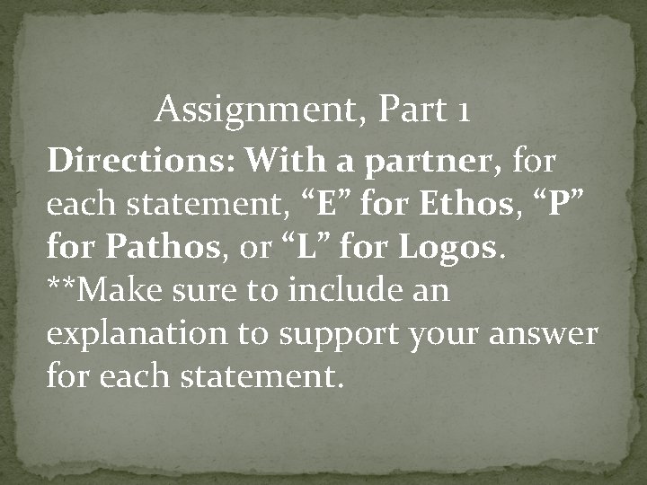 Assignment, Part 1 Directions: With a partner, for each statement, “E” for Ethos, “P”