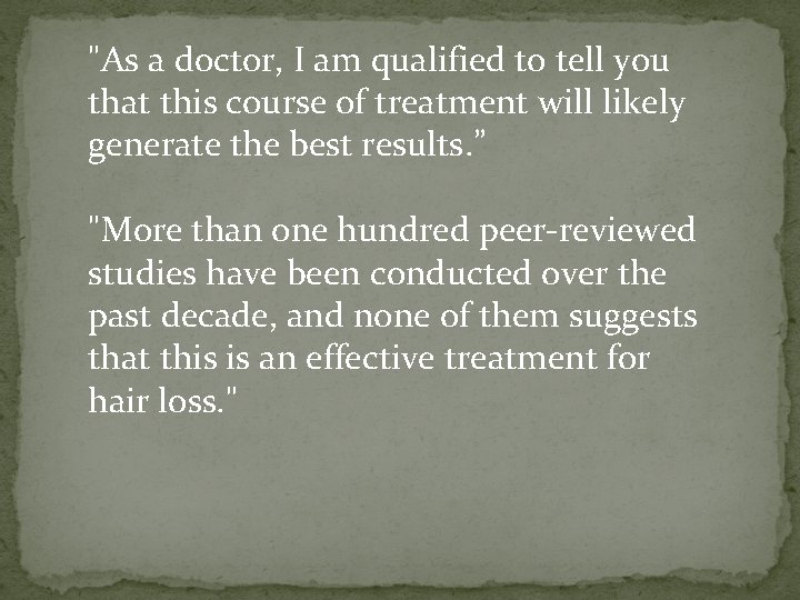 "As a doctor, I am qualified to tell you that this course of treatment