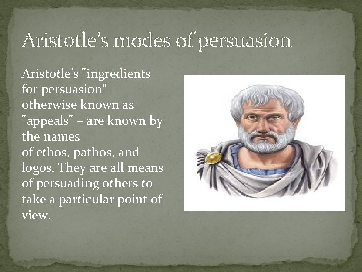 Aristotle’s modes of persuasion Aristotle’s "ingredients for persuasion" – otherwise known as "appeals" –