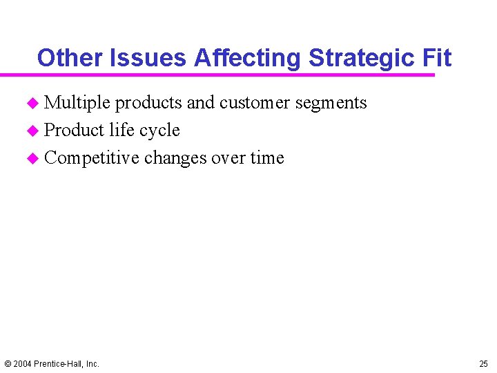 Other Issues Affecting Strategic Fit u Multiple products and customer segments u Product life