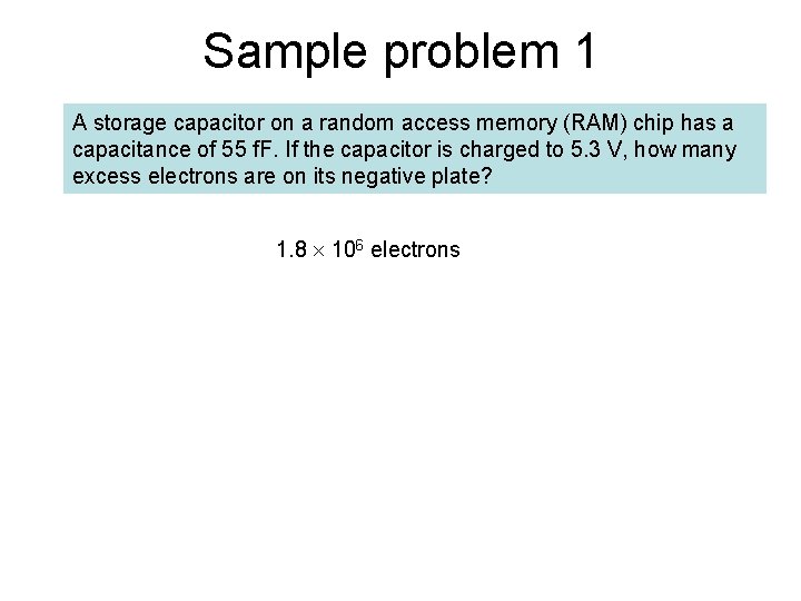 Sample problem 1 A storage capacitor on a random access memory (RAM) chip has