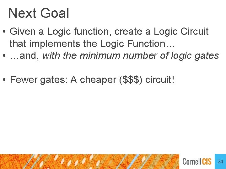 Next Goal • Given a Logic function, create a Logic Circuit that implements the