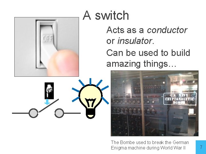 A switch Acts as a conductor or insulator. Can be used to build amazing