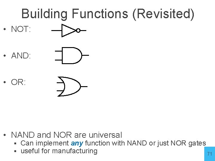Building Functions (Revisited) • NOT: • AND: • OR: • NAND and NOR are