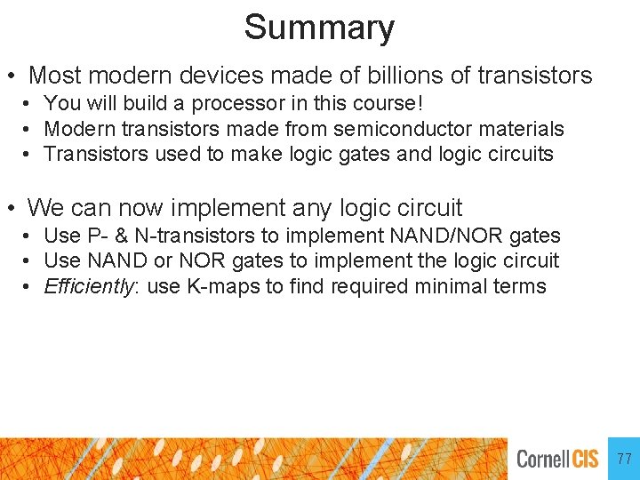 Summary • Most modern devices made of billions of transistors • You will build