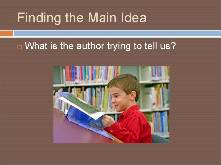 Finding the Main Idea What is the author trying to tell us? 