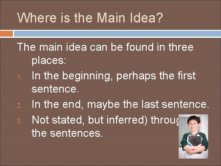 Where is the Main Idea? The main idea can be found in three places: