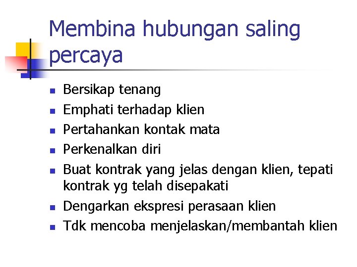 Membina hubungan saling percaya n n n n Bersikap tenang Emphati terhadap klien Pertahankan
