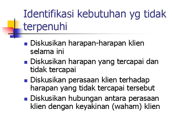 Identifikasi kebutuhan yg tidak terpenuhi n n Diskusikan harapan-harapan klien selama ini Diskusikan harapan