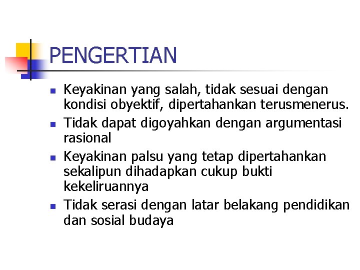 PENGERTIAN n n Keyakinan yang salah, tidak sesuai dengan kondisi obyektif, dipertahankan terusmenerus. Tidak