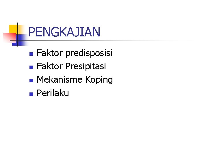 PENGKAJIAN n n Faktor predisposisi Faktor Presipitasi Mekanisme Koping Perilaku 