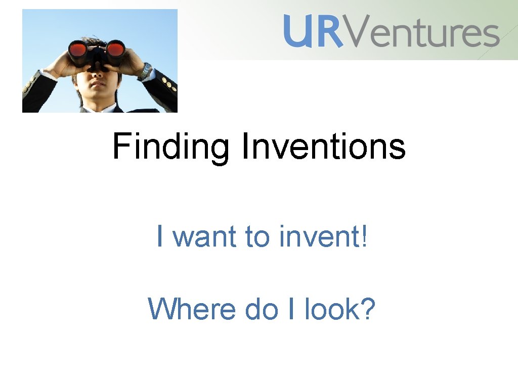 Finding Inventions I want to invent! Where do I look? 