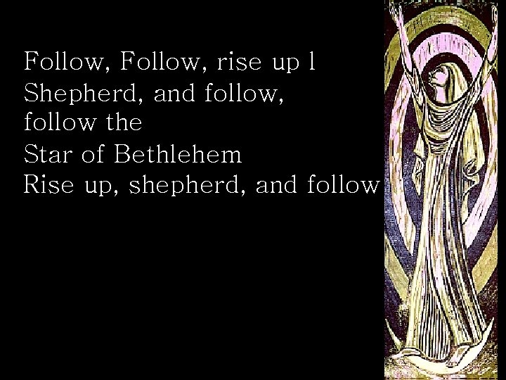 Follow, rise up l Shepherd, and follow, follow the Star of Bethlehem Rise up,