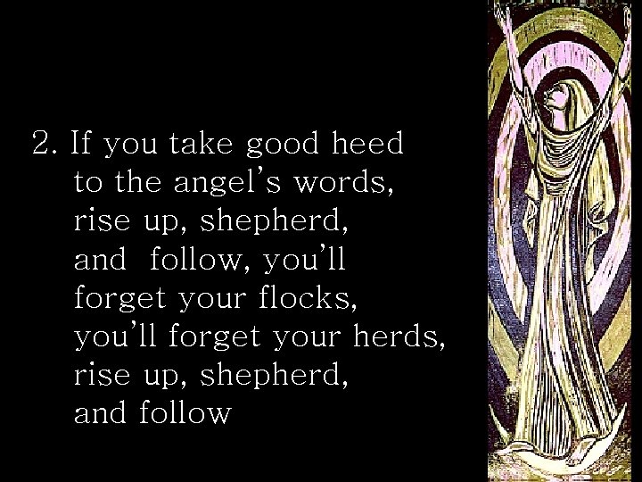 2. If you take good heed to the angel’s words, rise up, shepherd, and