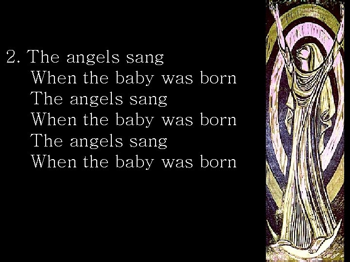 2. The angels sang When the baby was born 