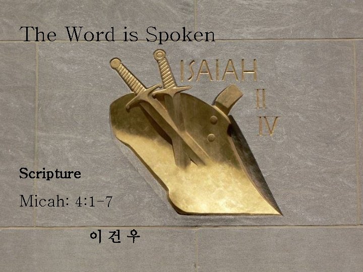 The Word is Spoken Scripture Micah: 4: 1 -7 이건우 