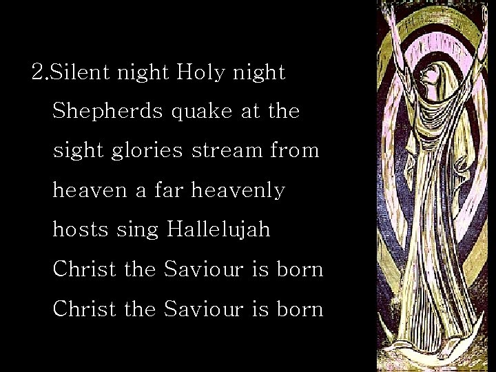 2. Silent night Holy night Shepherds quake at the sight glories stream from heaven