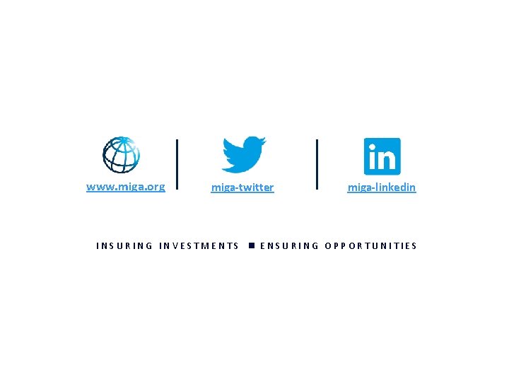 www. miga. org miga-twitter miga-linkedin INSURING INVESTMENTS ENSURING OPPORTUNITIES www. miga. org miga-twitter miga-linkedin INSURING INVESTMENTS ENSURING OPPORTUNITIES