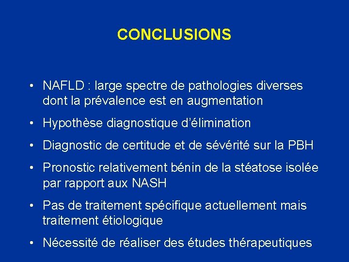 CONCLUSIONS • NAFLD : large spectre de pathologies diverses dont la prévalence est en