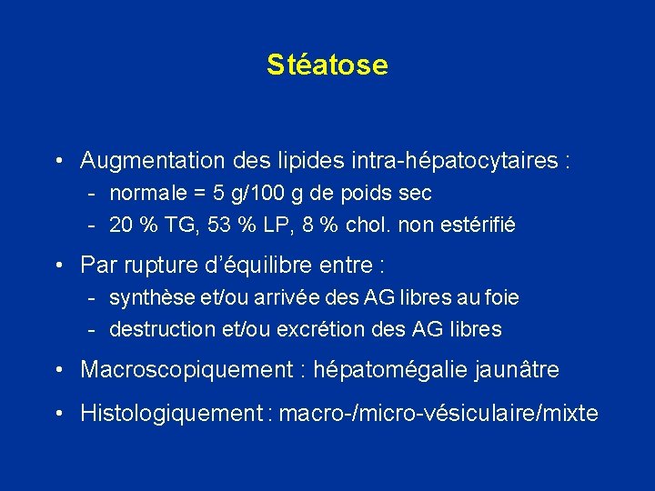 Stéatose • Augmentation des lipides intra-hépatocytaires : - normale = 5 g/100 g de