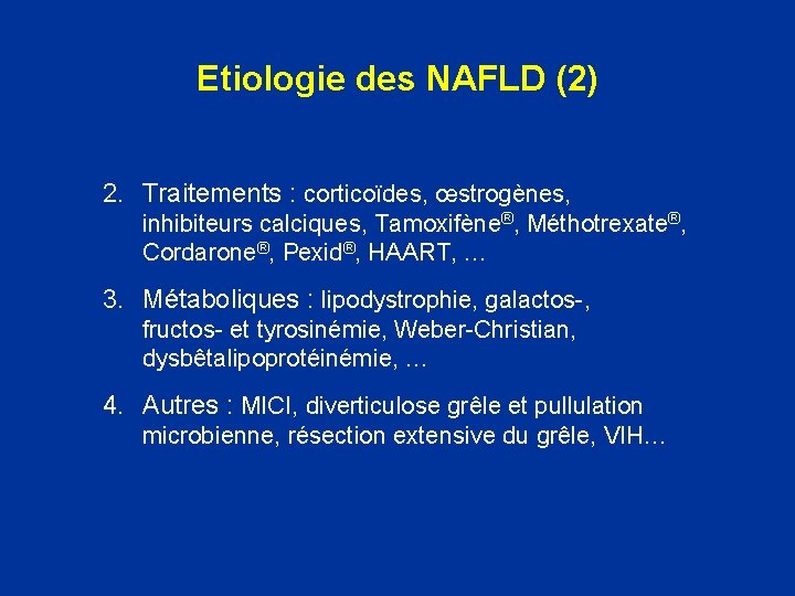 Etiologie des NAFLD (2) 2. Traitements : corticoïdes, œstrogènes, inhibiteurs calciques, Tamoxifène®, Méthotrexate®, Cordarone®,