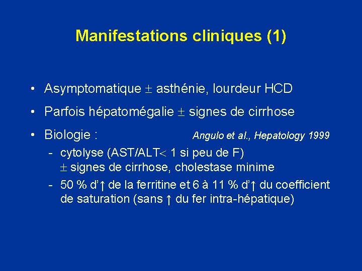 Manifestations cliniques (1) • Asymptomatique asthénie, lourdeur HCD • Parfois hépatomégalie signes de cirrhose
