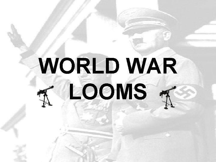 WORLD WAR LOOMS 